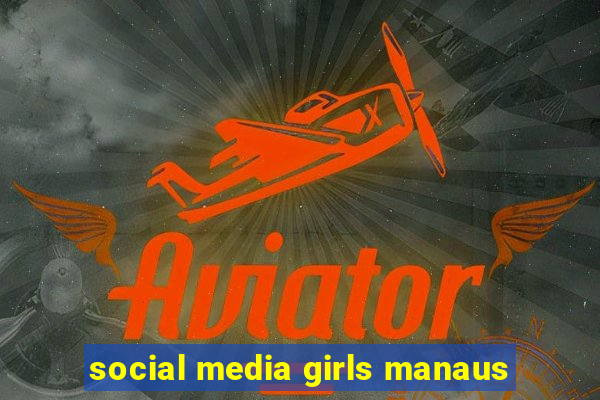 social media girls manaus